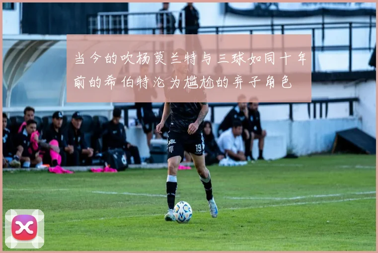 当今的吹杨莫兰特与三球如同十年前的希伯特沦为尴尬的弃子角色