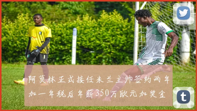 阿莫林正式接任米兰主帅签约两年加一年税后年薪350万欧元加奖金